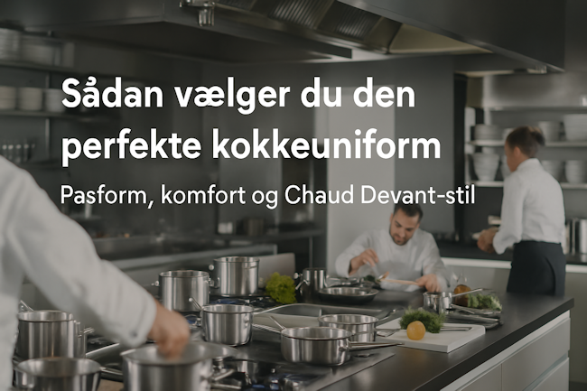 Sådan vælger du den perfekte kokkeuniform – Pasform, komfort og Chaud Devant-stil